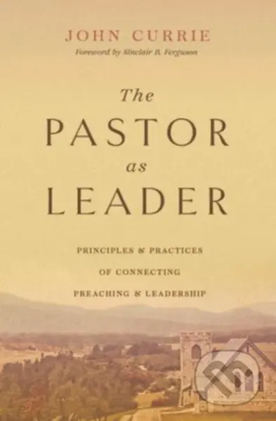 The Pastor as Leader (Principles and Practices for Connecting Preaching and Leadership) - kniha z kategorie Filozofie