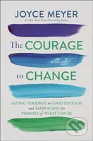 The Courage to Change (Saying Goodbye to Good Enough and Embracing the Promise of What Can Be) - kniha z kategorie Filozofie