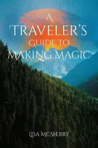 A Traveler's Guide to Making Magic - Lisa  McSherry
