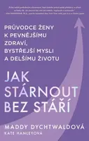 Jak stárnout bez stáří - Maddy Dychtwaldová