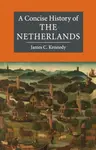 A Concise History of the Netherlands - James C.  Kennedy