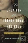 The Creation of the French Royal Mistress (From Agnes Sorel to Madame Du Barry) - kniha z kategorie Historie