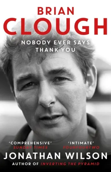 Brian Clough: Nobody Ever Says Thank You - Wilson Jonathan
