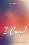 I CARED - The. Unseen. Carer