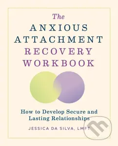 The Anxious Attachment Recovery Workbook (How to Develop Secure and Lasting Relationships),The Anxious Attachment Recovery Workbook (How to Develop Se