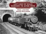 Lost Lines of Wales: Bangor to Afon Wen - David Southern, Paul Lawton