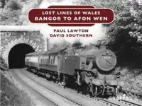 Lost Lines of Wales: Bangor to Afon Wen - David Southern, Paul Lawton