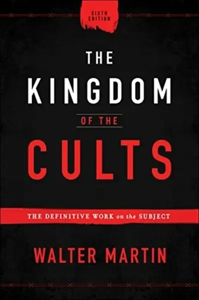 The Kingdom of the Cults â€“ The Definitive Work on the Subject - Walter Martin
