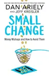 Small Change - Dan Ariely, Jeff Kreisler