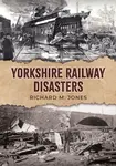 Yorkshire Railway Disasters - Richard M. Jones