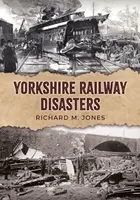 Yorkshire Railway Disasters - Richard M. Jones