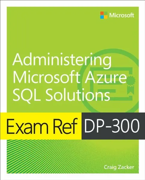 Exam Ref DP-300 Administering Microsoft Azure SQL Solutions - Craig Zacker