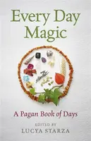 Every Day Magic â€“ A Pagan Book of Days â€“ 366 Magical Ways to Observe the Cycle of the Year - Lucya Starza
