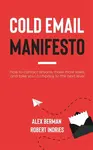 Cold Email Manifesto - Alex Berman, Robert Indries