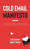 Cold Email Manifesto - Alex Berman, Robert Indries