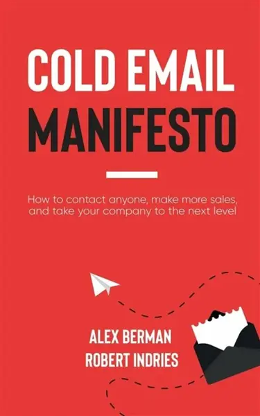Cold Email Manifesto - Alex Berman, Robert Indries