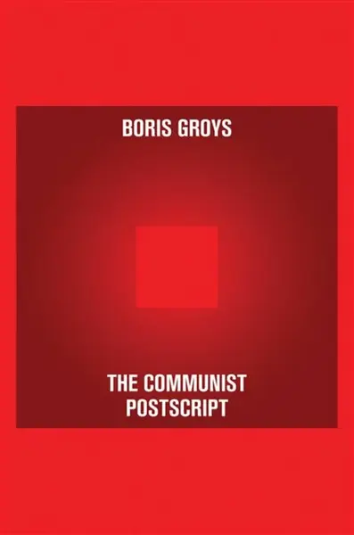 The Communist Postscript - Boris Groys