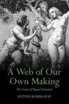 A Web of Our Own Making - Anton  Barba-Kay