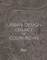 The Urban Design Legacy of Colin Rowe - Antonio Pietro Latini, Steven Hurtt, James Tice