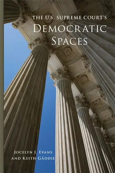 The U.S. Supreme Court's Democratic Spaces Volume 5 - Jocelyn J. Evans, Keith Gaddie