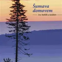 Šumava domovem - Ivo Stehlík