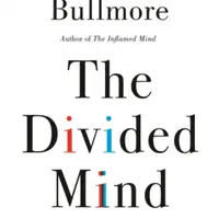 The Divided Mind - Professor Edward Bullmore