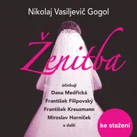Ženitba - Nikolaj Vasiljevič Gogol, Miroslav Horníček, Emil Bolek, Dana Medřická, František Kreuzmann, František Filipovský, Václav Trégl - audiokniha