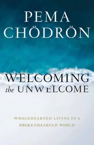 Welcoming the Unwelcome - Čhödrön Pema