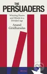 The Persuaders (Winning Hearts and Minds in a Divided Age) - Anand Giridharadas
