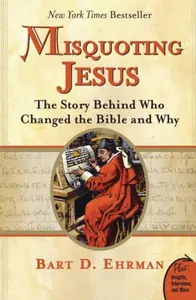 Misquoting Jesus: The Story Behind Who Changed The Bible And Why - Bart Ehrman