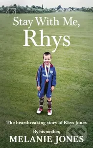 Stay With Me, Rhys (The heartbreaking story of Rhys Jones, by his mother. As seen on ITV’s new documentary Police Tapes) - kniha z kategorie…