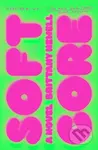 Soft Core (A Novel) - Brittany Newell