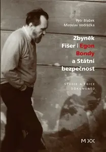 Zbyněk Fišer: Egon Bondy a Státní bezpečnost - Petr Blažek, Miroslav Vodrážka