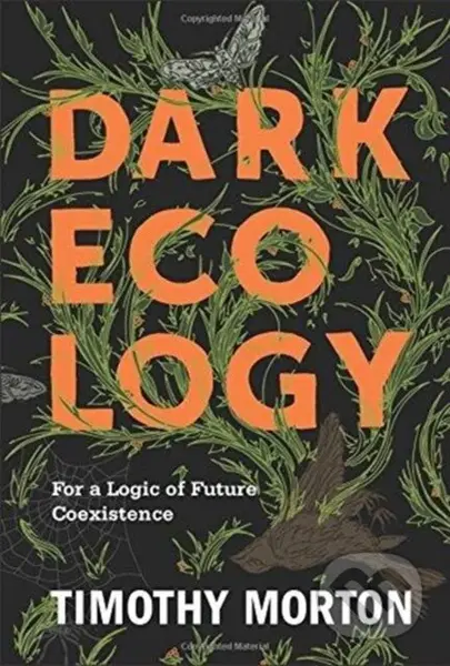 Dark Ecology (For a Logic of Future Coexistence) - Timothy Morton - kniha z kategorie Humanitní a společenské vědy