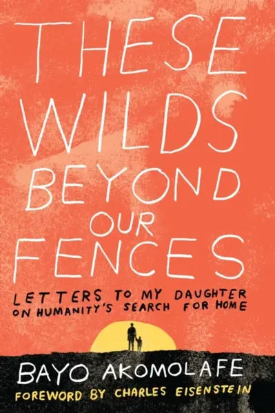 These Wilds Beyond Our Fences - Bayo Akomolafe