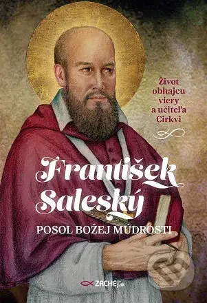 František Saleský: Posol Božej múdrosti (Život obhajcu viery a učiteľa Cirkvi) - kniha z kategorie Křesťanství