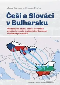 Češi a Slováci v Bulharsku (Příspěvky ke studiu české, slovenské a československé krajanské přítomnosti v bulharských zemích) - kniha z kategorie…