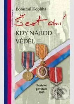 Šest dní kdy národ věděl (Pražské povstání 1945) - Bohumil Kobliha - kniha z kategorie Historie
