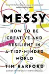 Messy (How to Be Creative and Resilient in a Tidy-Minded Worl) - Tim Harford