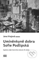 Umíněnkyně dobra Sofie Podlipská (Kapitola z dějin literárního midcultu 19. století) - kniha z kategorie Historie