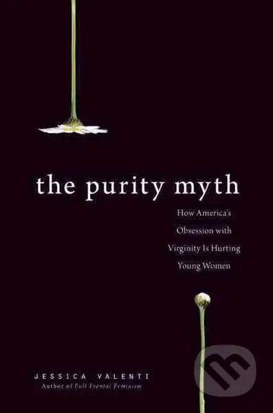 The Purity Myth (How America's Obsession with Virginity Is Hurting Young Women) - kniha z kategorie Humanitní a společenské vědy