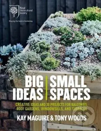 Big Ideas, Small Spaces (Creative Ideas and 30 Projects for Balconies, Roof Gardens, Windowsills and Terraces) - kniha z kategorie Dům, byt a zahrada