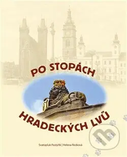 Po stopách hradeckých lvů - Svatopluk Pastyřík - kniha z kategorie Místopisy