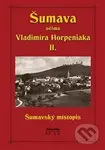 Šumava očima Vladimíra Horpeniaka II. (místopis) - Vladimír Horpeniak - kniha z kategorie Mapy a cestování