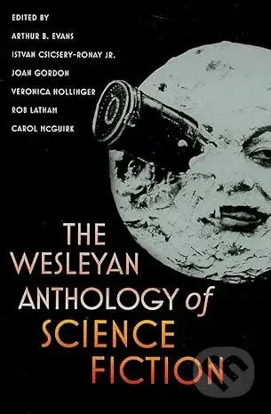 The Wesleyan Anthology of Science Fiction - Arthur B. Evans, Veronica Hollinger, Rob Latham, Joan Gordon, Istvan Csicsery-Ronay - kniha z kategorie…