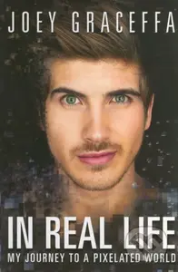 In Real Life (My Journey to a Pixelated World) - Joey Graceffa - kniha z kategorie Odborné a naučné