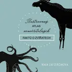 Ilustrovaný atlas neuvěřitelných faktů o zvířatech - Maja Säfströmová
