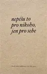 Nepíšu to pro nikoho, jen pro sebe