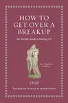 How to Get Over a Breakup: An Ancient Guide to Moving On - Publius Ovidius Naso