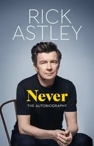 Never: The Autobiography - Rick Astley